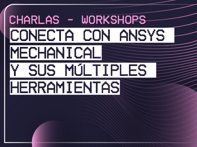 Potencia tu ingeniería: charlas y workshops sobre ANSYS y simulación