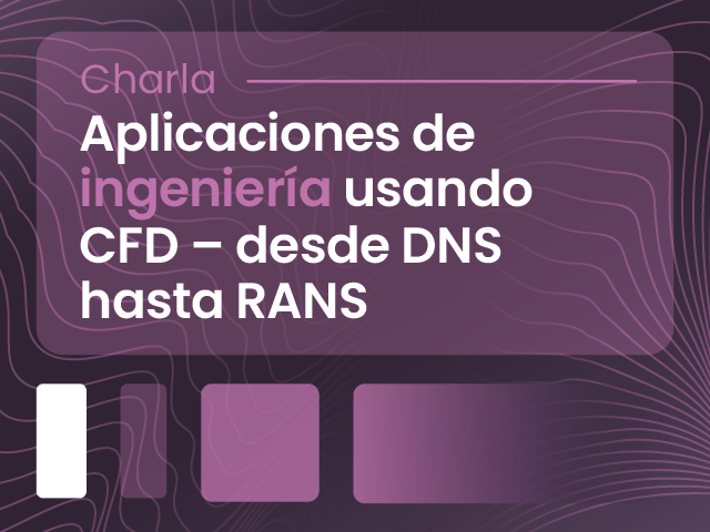 Aplicaciones de ingeniería usando CFD – desde DNS hasta RANS